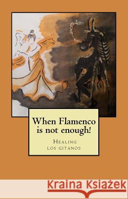 When flamenco is not enough!: Healing los gitanos Jones, Edith Megan 9781544140520 Createspace Independent Publishing Platform - książka