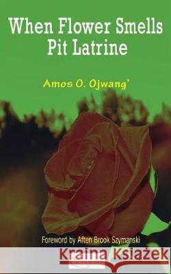 When Flower Smells Pit Latrine Amos O. Ojwang' Aften Brook Szymanski 9781548690724 Createspace Independent Publishing Platform - książka