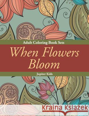 When Flowers Bloom: Adult Coloring Book Sets Jupiter Kids 9781683053682 Jupiter Kids - książka