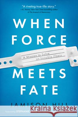 When Force Meets Fate: A Mission to Solve an Invisible Illness Hill, Jamison 9781950301157 Inkshares - książka