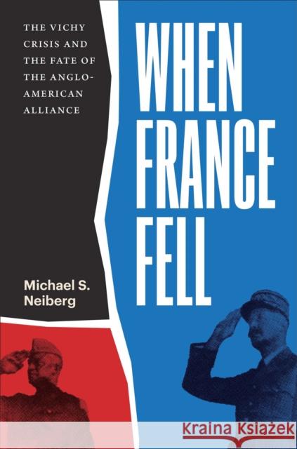 When France Fell: The Vichy Crisis and the Fate of the Anglo-American Alliance Michael S. Neiberg 9780674293885 Harvard University Press - książka