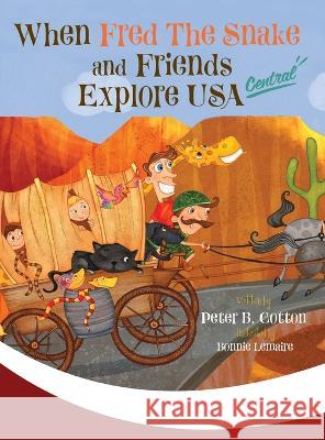 When Fred the Snake and Friends Explore USA Central Peter B. Cotton Bonnie Lemaire 9781647046590 Petercottonbooks - książka