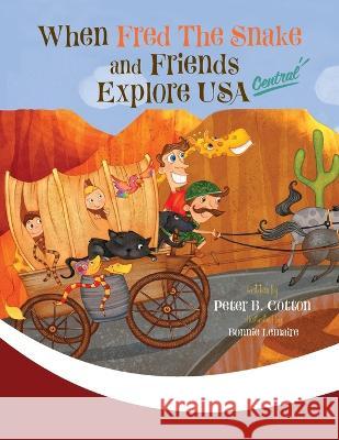 When Fred the Snake and Friends Explore USA Central: Fred the Snake Series Peter B. Cotton Bonnie Lemaire 9781647046583 Petercottonbooks - książka