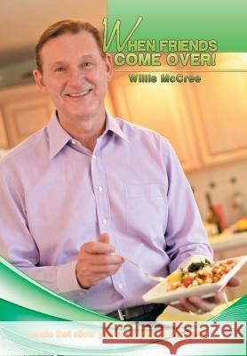 When Friends Come Over!: Meals That Allow You to Be Part of the Party Willis McCree 9781499008197 Xlibris Corporation - książka