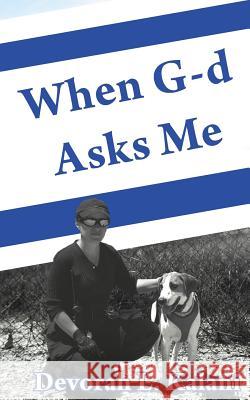 When G-d Asks Me. When God Asks Me.: Memoir of an adventure to the Holy Land, with K-9 working dogs to guard Jews in the Shomron West Bank, Israel, sa Kalani, Devorah 9780996789387 Aliyah5768 - książka