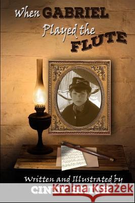 When Gabriel Played the Flute: Music in the Civil War Cindy Smith 9781523953592 Createspace Independent Publishing Platform - książka