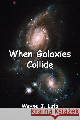 When Galaxies Collide MR Wayne J. Lutz 9781480194335 Createspace - książka