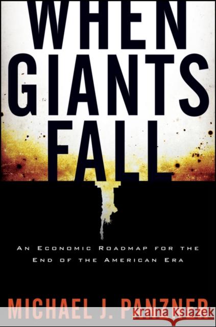 When Giants Fall: An Economic Roadmap for the End of the American Era Panzner, Michael 9780470310434 John Wiley & Sons - książka