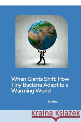 When Giants Shift: How Tiny Bacteria Adapt to a Warming World Sakina 9783384268983 Tredition Gmbh - książka
