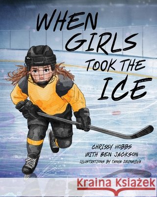 When Girls Took The Ice Chrissy Hobbs Ben Jackson 9781997586098 Indie Publishing Group - książka