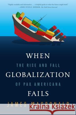 When Globalization Fails: The Rise and Fall of Pax Americana MacDonald, James 9780374535971 Farrar Straus Giroux - książka