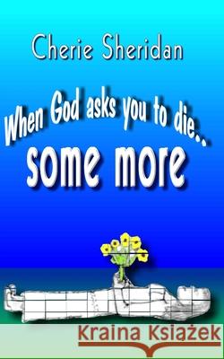 When God asks you to die...: some more Cherie Sheridan 9798611686881 Independently Published - książka