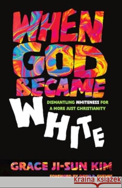 When God Became White: Dismantling Whiteness for a More Just Christianity Grace Ji-Sun Kim David P. Gushee 9781514009390 IVP - książka