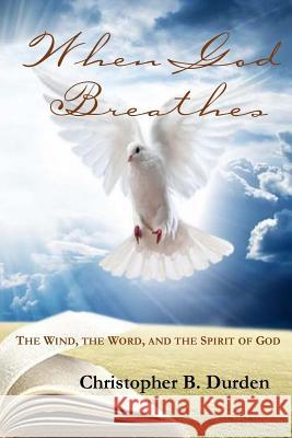 When God Breathes: The Wind, the Word, and the Spirit of God Christopher B. Durden 9781530602674 Createspace Independent Publishing Platform - książka