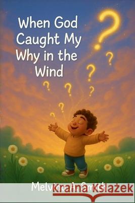 When God Caught My Why In The Wind Melvina A. Smith 9781969971044 Melvina A. Smith - książka