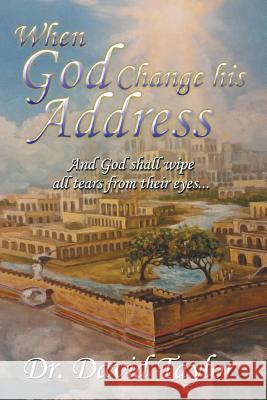 When God Change His Address: And God Shall Wipe All Tears from Their Eyes . . . David Taylor 9781524605049 Authorhouse - książka