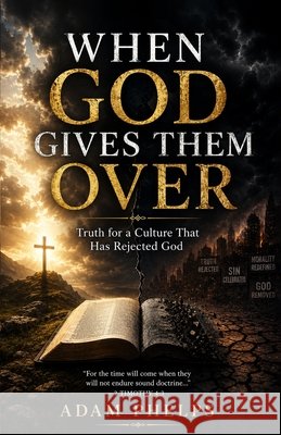 When God Gives Them Over: The Truth for a Culture that has Rejected God - Romans 1 explained Phelps, Adam 9798185055601 Independently Published - książka