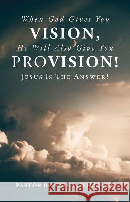 When God Gives You Vision, He Will Also Give You Provision!: Jesus Is The Answer! Ronnie L Williams 9781685565916 Trilogy Christian Publishing - książka