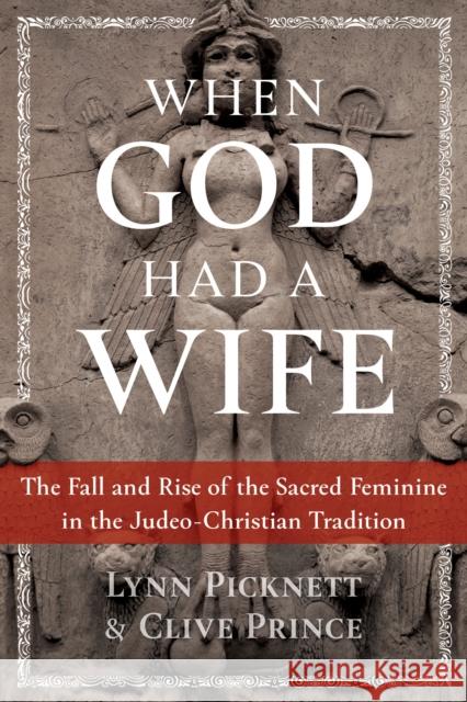 When God Had a Wife: The Fall and Rise of the Sacred Feminine in the Judeo-Christian Tradition Lynn Picknett, Clive Prince 9781591433705 Inner Traditions Bear and Company - książka