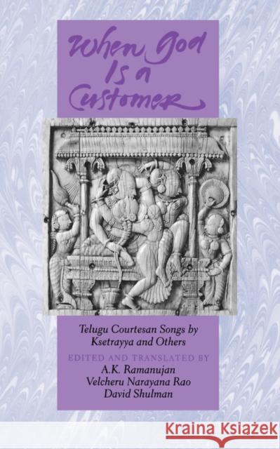 When God is a Customer: Telugu Courtesan Songs by Ksetrayya and Others Ramanujan, A. K. 9780520080690 University of California Press - książka