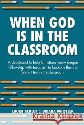 When God is in the Classroom Laura Ackley, Briana Whistler 9781958585047 Equip Press - książka