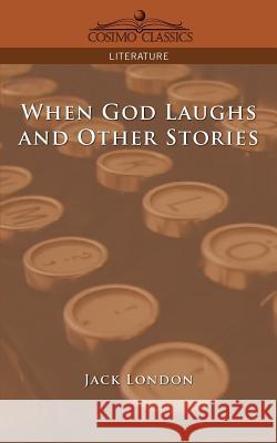 When God Laughs and Other Stories Jack London 9781596056411 Cosimo Classics - książka