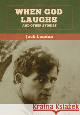 When God Laughs, and Other Stories Jack London 9781647994334 Bibliotech Press - książka