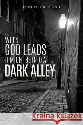 When God Leads It Might Be Into a Dark Alley Edwina J. H. Flynn 9781662842511 Xulon Press - książka