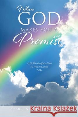 When God Makes You a Promise: As He Was Faithful to Noah He Will Be Faithful To You Gen 9:13 I have set my rainbow in the clouds, and it will be the sign of the covenant between me and the earth Sharronda Johnson Brown 9781630503154 Xulon Press - książka