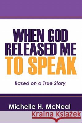 When God Released Me to Speak: Based on a True Story McNeal, Michelle H. 9781432761608 Outskirts Press - książka