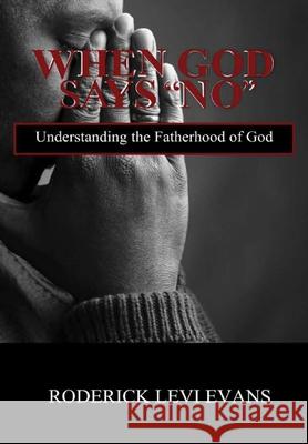 When God Says No: Understanding the Fatherhood of God Roderick L Evans 9781601413048 Abundant Truth Publishing - książka