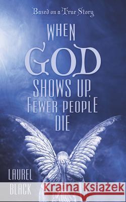 When God Shows Up, Fewer People Die: Based on a True Story Laurel Black 9781489718907 Liferich - książka