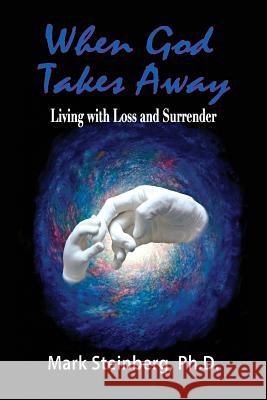 When God Takes Away: Living with loss and surrender Steinberg, Ph. D. Mark 9781533349071 Createspace Independent Publishing Platform - książka