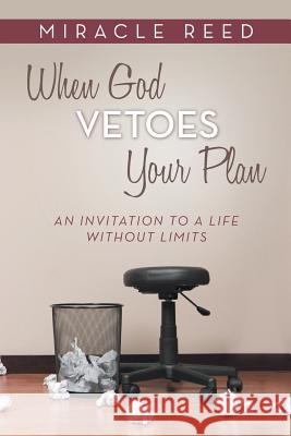 When God Vetoes Your Plan: An Invitation to a Life Without Limits Reed, Miracle 9781490816364 WestBow Press - książka