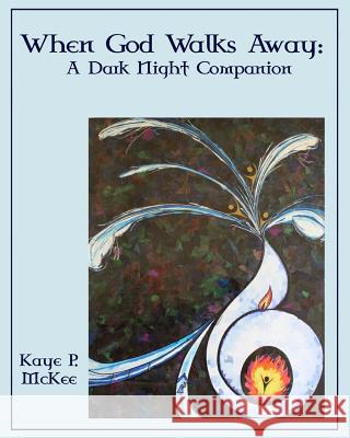 When God Walks Away: A Dark Night Companion Dr Kaye P. McKee Dr Kaye P. McKee 9781494265489 Createspace - książka
