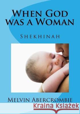 When God was a Woman: Shekhinah Melvin Abercrombie 9781974502165 Createspace Independent Publishing Platform - książka