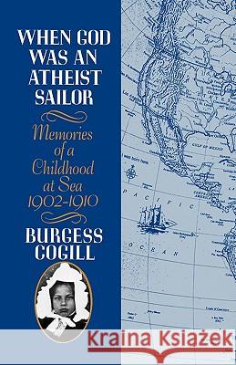 When God was an Atheist Sailor: Memories of a Childhood at Sea, 1902-1910 Burgess Cogill 9780393337624 WW Norton & Co - książka