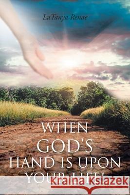 When God's Hand Is Upon Your Life! Latanya Renae 9781638446798 Christian Faith - książka