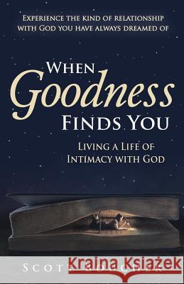 When Goodness Finds You: Living a Life of Intimacy with God Boucher, Scott 9781490850283 WestBow Press - książka