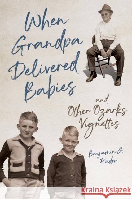 When Grandpa Delivered Babies and Other Ozarks Vignettes Benjamin G. Rader 9780252045745 University of Illinois Press - książka