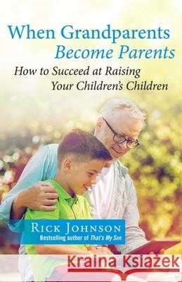 When Grandparents Become Parents: How to Succeed at Raising Your Children's Children Rick Johnson 9781684511716 Regnery Publishing Inc - książka