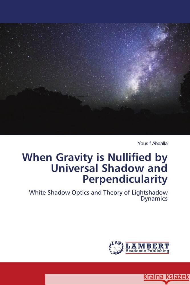 When Gravity is Nullified by Universal Shadow and Perpendicularity Abdalla, Yousif 9786204730080 LAP Lambert Academic Publishing - książka