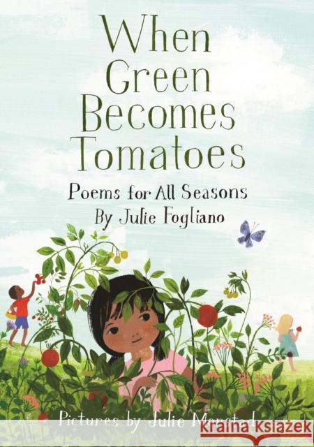 When Green Becomes Tomatoes: Poems for All Seasons Julie Fogliano Julie Morstad 9781596438521 Roaring Brook Press - książka