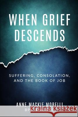 When Grief Descends: Suffering, Consolation, And The Book Of Job Anne MacKie Morelli 9781951131036 As You Wish Publishing - książka