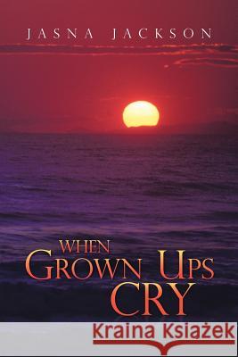 When Grown Ups Cry Jasna Jackson 9781477270080 Authorhouse - książka