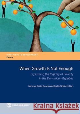 When Growth Is Not Enough: Explaining the Rigidity of Poverty in the Dominican Republic Francisco Galra Sophie Sirtaine 9781464810367 World Bank Publications - książka