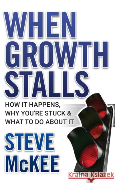 When Growth Stalls: How It Happens, Why You're Stuck, and What to Do about It McKee, Steve 9780470395707 Jossey-Bass - książka