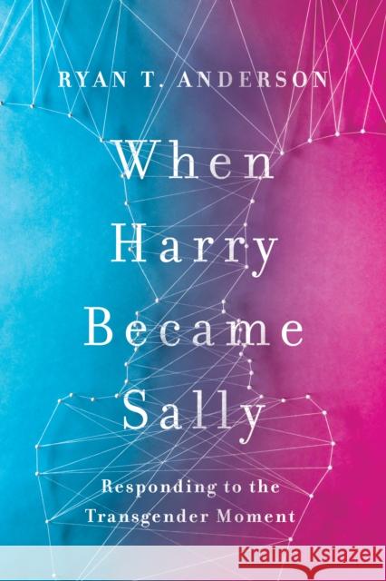 When Harry Became Sally: Responding to the Transgender Moment Ryan T. Anderson 9781594039614 Encounter Books,USA - książka