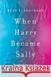 When Harry Became Sally: Responding to the Transgender Moment Ryan T. Anderson 9781594039614 Encounter Books,USA