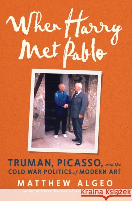 When Harry Met Pablo: Truman, Picasso, and the Cold War Politics of Modern Art Matthew Algeo 9781641607872 Chicago Review Press - książka